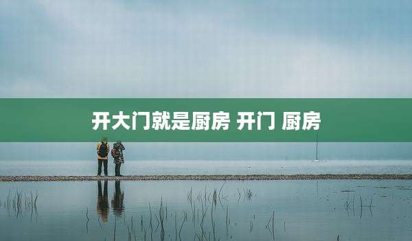 开大门就是厨房 开门 厨房