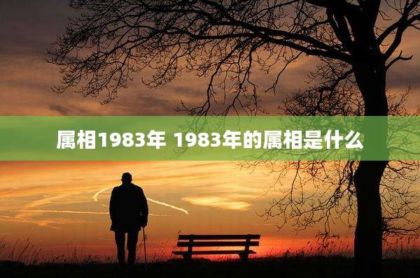 属相1983年 1983年的属相是什么