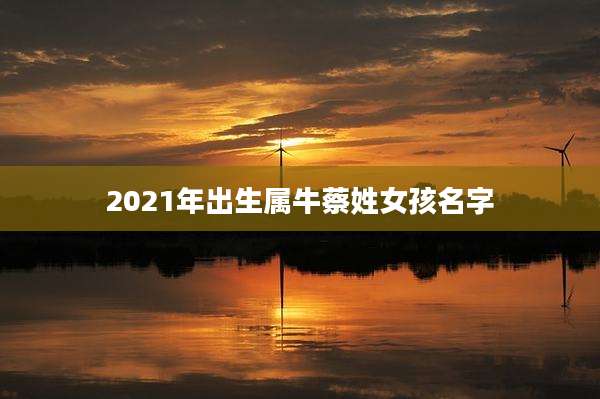 2021年出生属牛蔡姓女孩名字