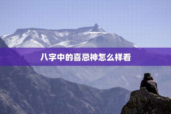 八字中的喜忌神怎么样看