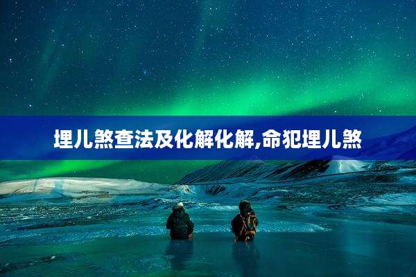 埋儿煞查法及化解化解,命犯埋儿煞
