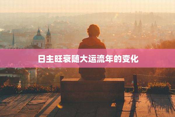 日主旺衰随大运流年的变化