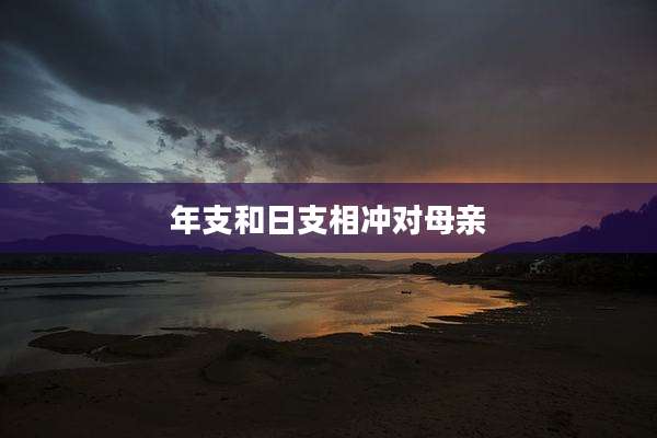 年支和日支相冲对母亲