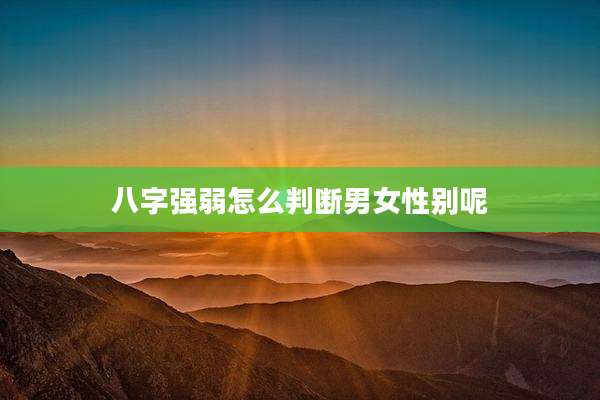 八字强弱怎么判断男女性别呢