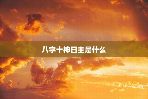 八字十神日主是什么