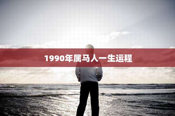 1990年属马人一生运程