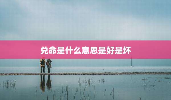 兑命是什么意思是好是坏