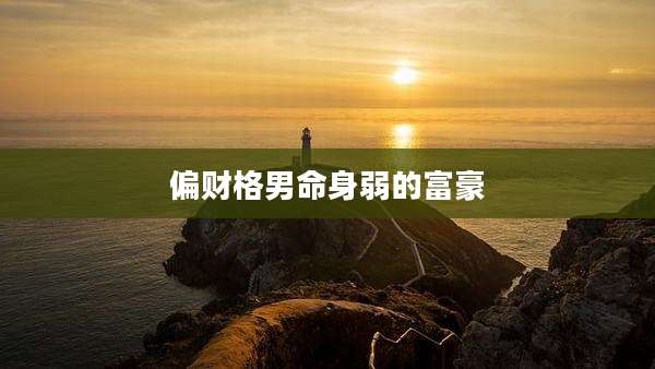 偏财格男命身弱的富豪