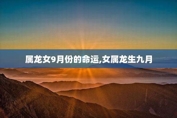 属龙女9月份的命运,女属龙生九月