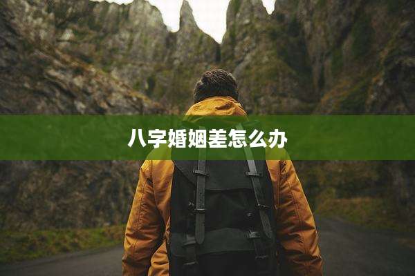 八字婚姻差怎么办