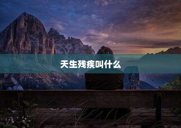 天生残疾叫什么