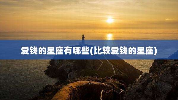 爱钱的星座有哪些(比较爱钱的星座)