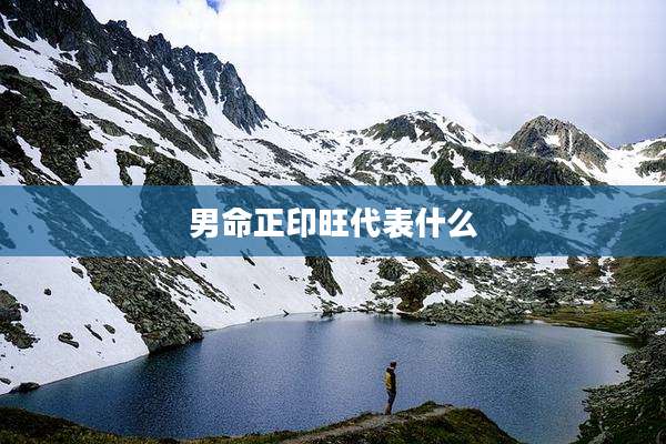 男命正印旺代表什么