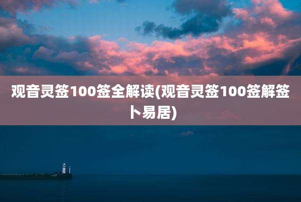 观音灵签100签全解读(观音灵签100签解签卜易居)