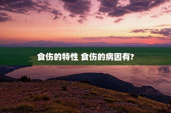 食伤的特性 食伤的病因有?