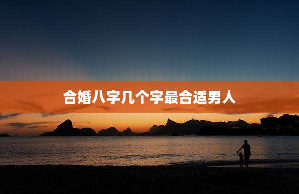 合婚八字几个字最合适男人