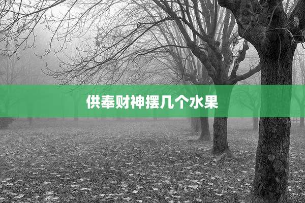 供奉财神摆几个水果