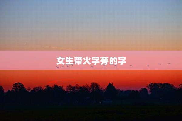 女生带火字旁的字