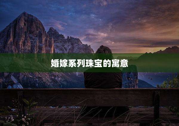 婚嫁系列珠宝的寓意