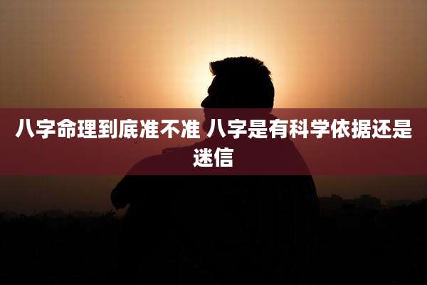 八字命理到底准不准 八字是有科学依据还是迷信