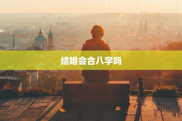 结婚会合八字吗
