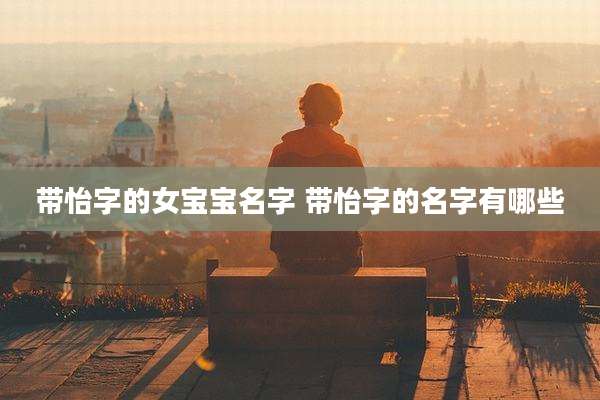 带怡字的女宝宝名字 带怡字的名字有哪些