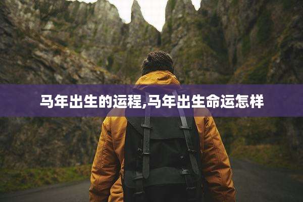 马年出生的运程,马年出生命运怎样