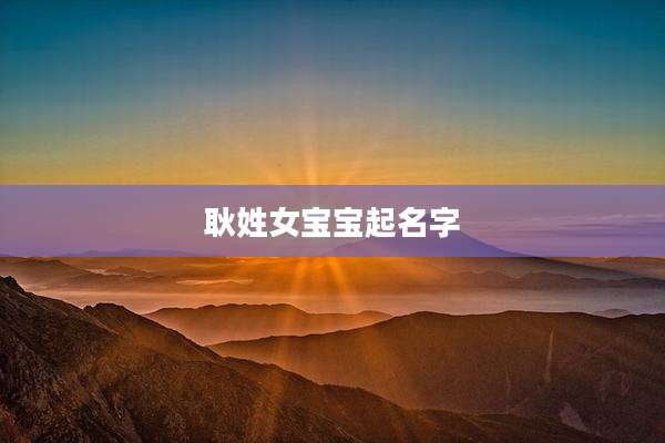 耿姓女宝宝起名字