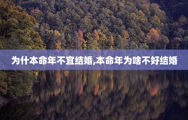 为什本命年不宜结婚,本命年为啥不好结婚