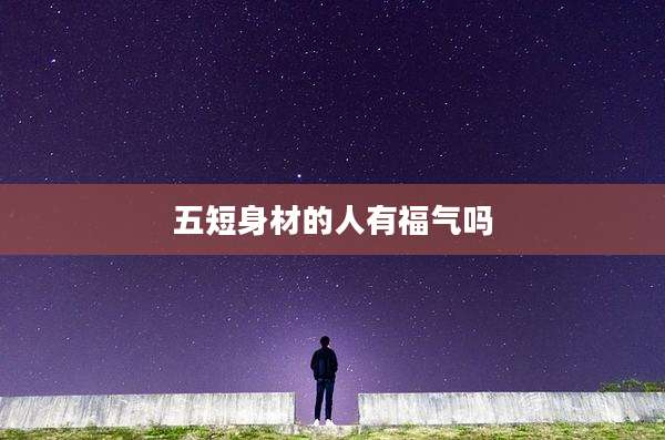 五短身材的人有福气吗