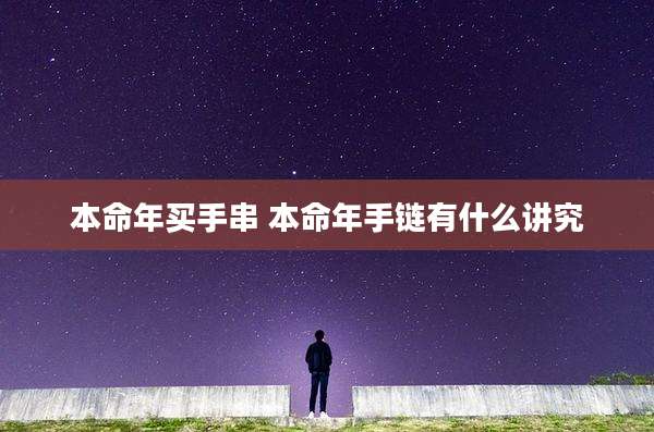 本命年买手串 本命年手链有什么讲究