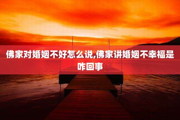 佛家对婚姻不好怎么说,佛家讲婚姻不幸福是咋回事
