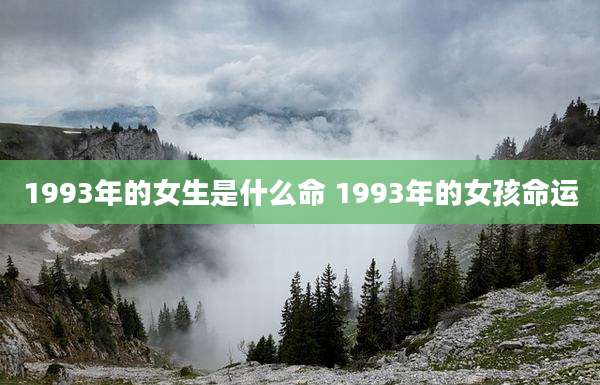 1993年的女生是什么命 1993年的女孩命运