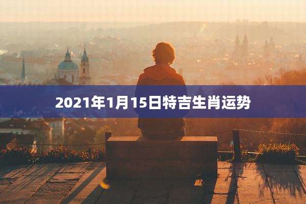 2021年1月15日特吉生肖运势