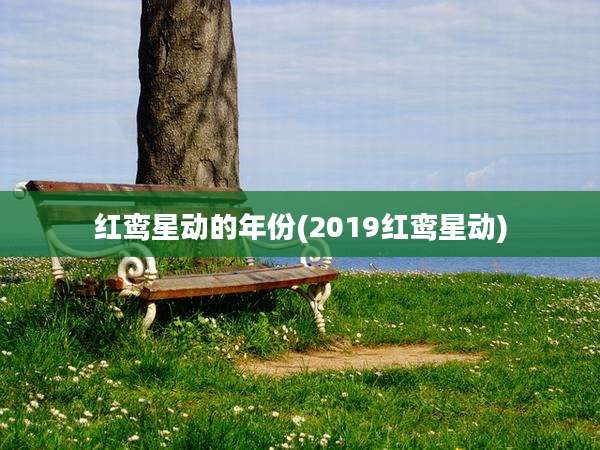 红鸾星动的年份(2019红鸾星动)