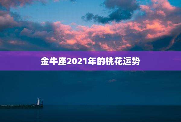 金牛座2021年的桃花运势