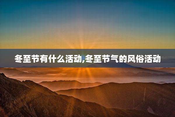 冬至节有什么活动,冬至节气的风俗活动