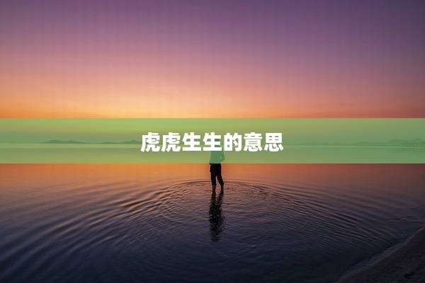 虎虎生生的意思