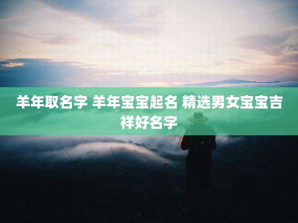 羊年取名字 羊年宝宝起名 精选男女宝宝吉祥好名字