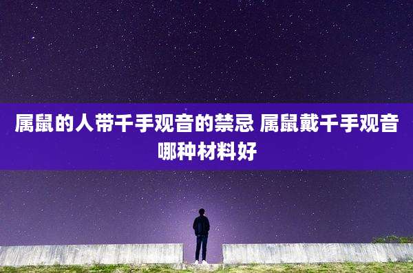属鼠的人带千手观音的禁忌 属鼠戴千手观音哪种材料好