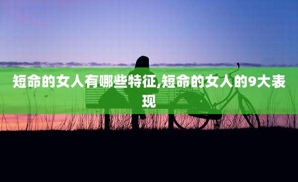 短命的女人有哪些特征,短命的女人的9大表现