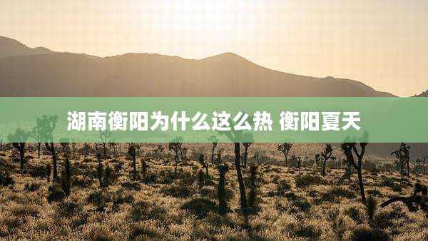 湖南衡阳为什么这么热 衡阳夏天