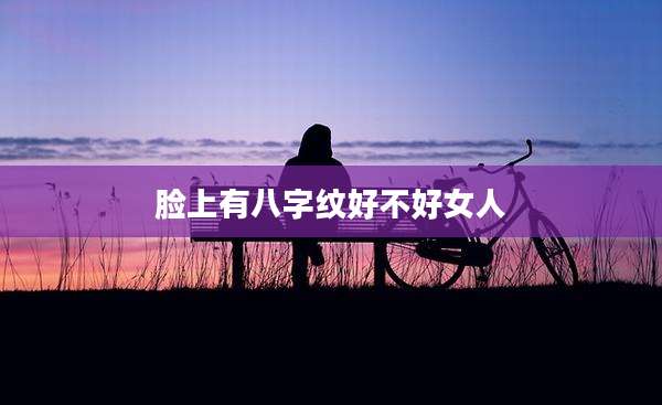 脸上有八字纹好不好女人