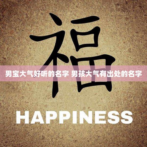 男宝大气好听的名字 男孩大气有出处的名字