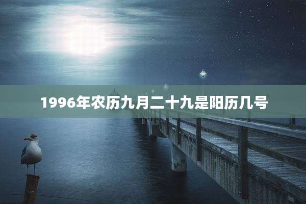 1996年农历九月二十九是阳历几号