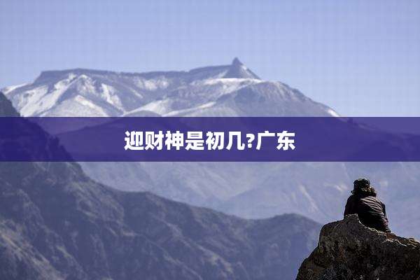 迎财神是初几?广东
