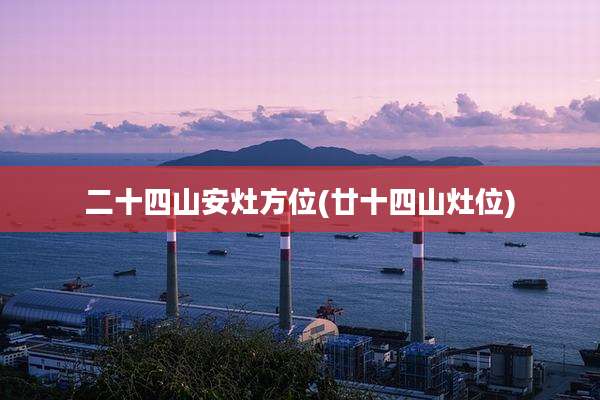 二十四山安灶方位(廿十四山灶位)