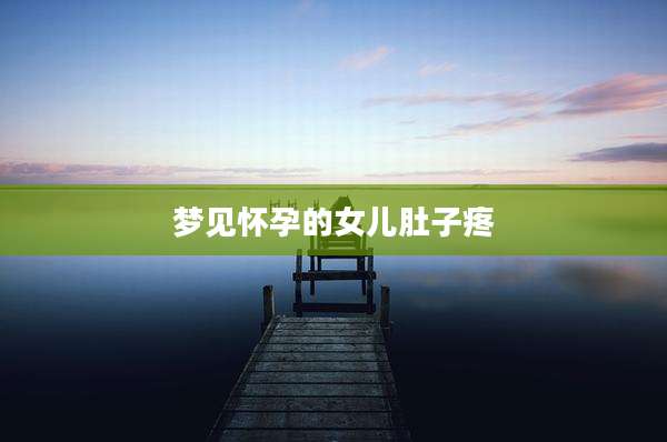 梦见怀孕的女儿肚子疼