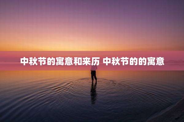 中秋节的寓意和来历 中秋节的的寓意