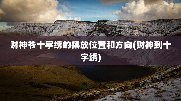 财神爷十字绣的摆放位置和方向(财神到十字绣)